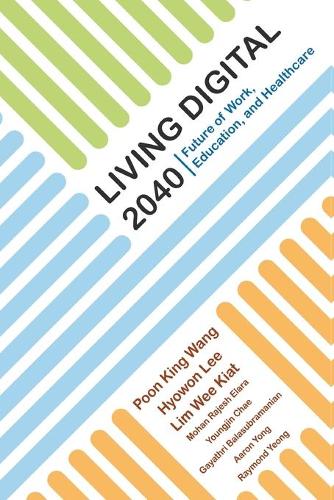 Паперова книга «Living Digital 2040: Future Of Work, Education And Healthcare», авторів Аррон Вай Кіт Йонг, Гаятрі Баласубраманіан, Хьовон Лі, Кінг Ванг Пун, Раджеш Елара Мохан, Реймонд Вей Вен Йонг, Ві Кіат Лім, Янг Джин (Марі) Чае - фото №1