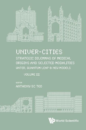 Бумажная книга «Univer-Cities: Strategic Dilemmas of Medical Origins and Selected Modalities : Water, Quantum Leap & Prequel UC2019: Volume III», автор Энтони Тео - фото №1