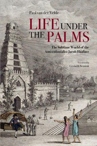 Бумажная книга «Life Under the Palms: The Sublime World of the Anti-colonialist Jacob Haafner», автор Пол ван дер Вельде - фото №1