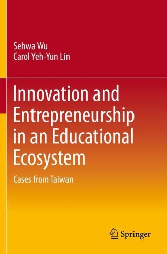 Бумажная книга «Innovation and Entrepreneurship in an Educational Ecosystem: Cases from Taiwan», авторов Кэрол Йе-Юн Линь, Сехва Ву - фото №1