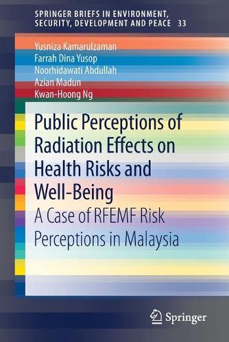 Паперова книга «Public Perceptions of Radiation Effects on Health Risks and Well-Being: A Case of RFEMF Risk Perceptions in Malaysia», авторів Азіан Мадун, Фарра Діна Юсоп, Кван-Хун Нг, Нурхідаваті Абдулла, Юсніза Камарулзаман - фото №1