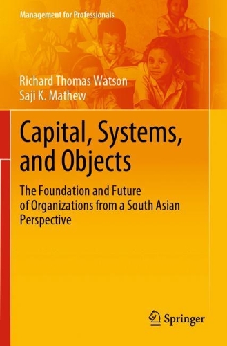 Бумажная книга «Capital, Systems, and Objects: The Foundation and Future of Organizations from a South Asian Perspective», авторов Ричард Томас Уотсон, Саджи К. Мэтью - фото №1
