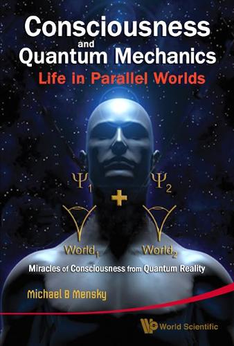 Паперова книга «Consciousness And Quantum Mechanics: Life In Parallel Worlds - Miracles Of Consciousness From Quantum Reality», автор Майкл Б. Менськи - фото №1