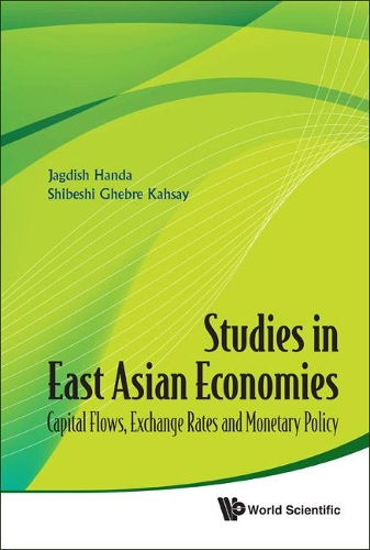 Бумажная книга «Studies In East Asian Economies: Capital Flows, Exchange Rates And Monetary Policy», авторов Джагдиш Ханда, Шибеши Гебре Кахсай - фото №1