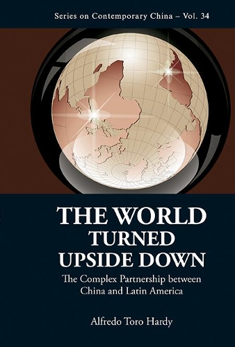 Бумажная книга «World Turned Upside Down, The: The Complex Partnership Between China And Latin America», автор Альфредо Торо Харди - фото №1