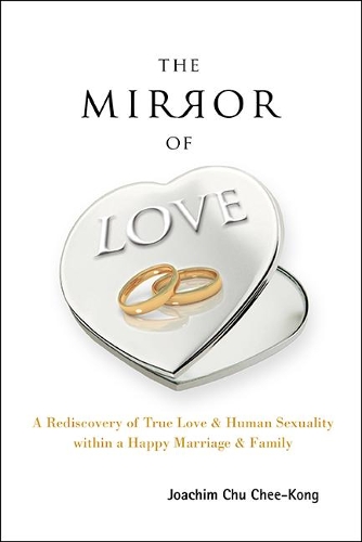 Паперова книга «Mirror Of Love, The: A Rediscovery Of True Love & Human Sexuality Within A Happy Marriage & Family», автор Йоахім Чі-Конг Чу - фото №1