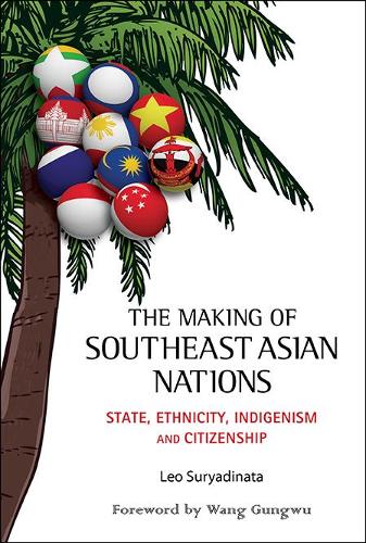 Бумажная книга «Making Of Southeast Asian Nations, The: State, Ethnicity, Indigenism And Citizenship», автор Лео Сурьядината - фото №1