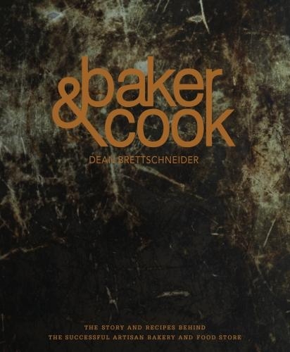 Бумажная книга «Baker & Cook: The Story and Recipes Behind the Successful Artisan Bakery  and Food Store», автор Дин Бреттшнайдер - фото №1