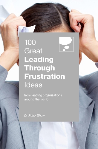 Бумажная книга «100 Great Leading Through Frustration Ideas: From leading organisations  around the world», автор Питер Шоу - фото №1