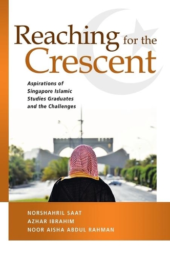 Бумажная книга «Reaching for the Crescent: Aspirations of Singapore Islamic Studies Graduates and the Challenges», авторов Азхар Ибрагим, Нур Айша Абдул Рахман, Норшахрил Саат - фото №1