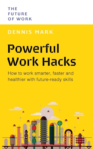 [object Object] «Powerful Work Hacks: How to Work Smarter, Faster and Healthier with Future-Ready Skills», автор Деннис Марк - фото №1