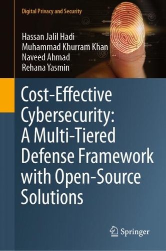 Бумажная книга «Cost-Effective Cybersecurity: A Multi-Tiered Defense Framework with Open-Source Solutions», авторов Хассан Джалил Хади, Мухаммад Хуррам Хан, Навид Ахмад, Рехана Ясмин - фото №1