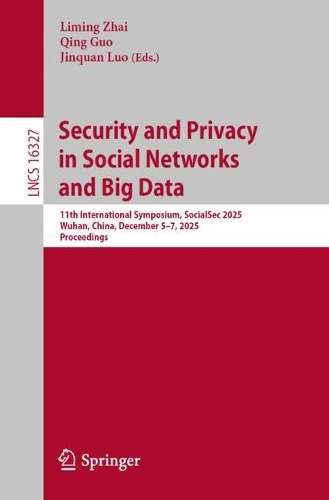 Бумажная книга «Security and Privacy in Social Networks and Big Data: 11th International Symposium, SocialSec 2025, Wuhan, China, December 5–7, 2025, Proceedings» - фото №1