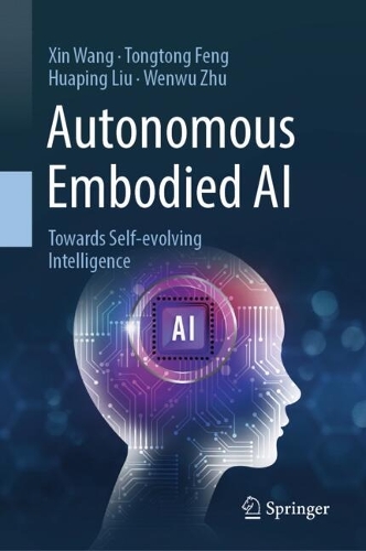 Паперова книга «Autonomous Embodied AI: Towards Self-evolving Intelligence», авторів Хуапінг Лю, Тонтун Фен, Веньву Чжу, Сінь Ван - фото №1