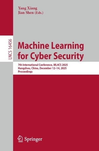 Бумажная книга «Machine Learning for Cyber Security: 7th International Conference, ML4CS 2025, Hangzhou, China, December 12–14, 2025, Proceedings» - фото №1