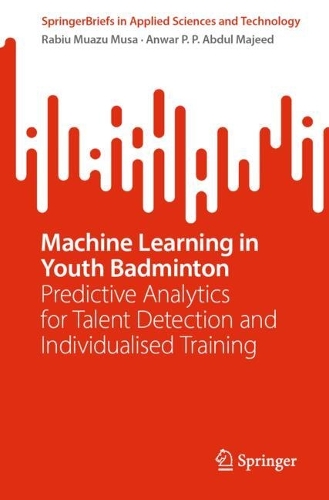 Бумажная книга «Machine Learning in Youth Badminton: Predictive Analytics for Talent Detection and Individualised Training», авторов Анвар П. П. Абдул Маджид, Рабиу Муазу Муса - фото №1