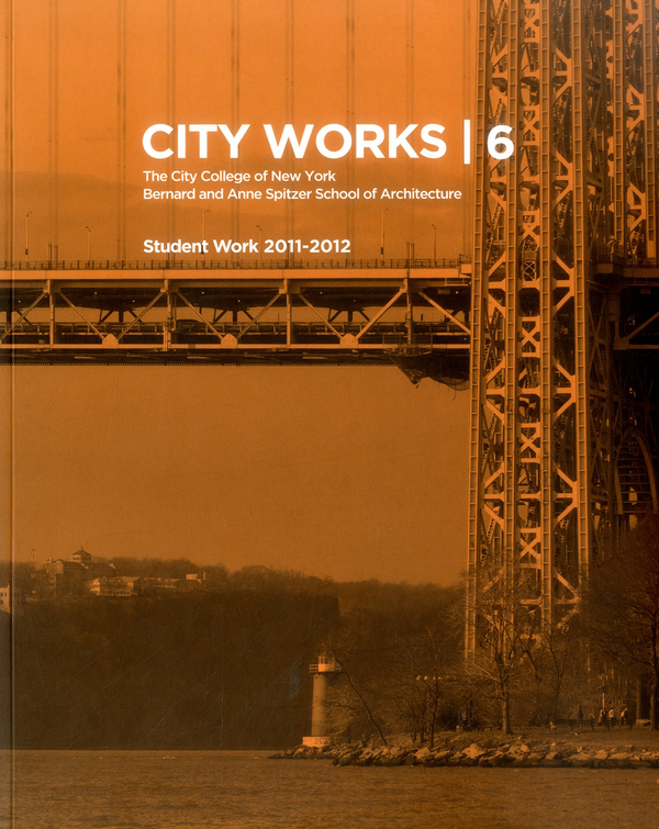 Paper book «City Works 6 Student Work 2011-2012 The City College of New York Bernard and Anne Spitzer School of Architecture» - фото №1
