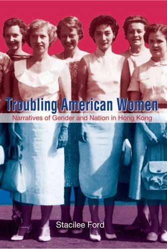 Бумажная книга «Troubling American Women – Narratives of Gender and Nation in Hong Kong», автор Стейси Форд - фото №1