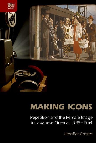 Бумажная книга «Making Icons – Repetition and the Female Image in Japanese Cinema, 1945–1964», автор Дженнифер Коутс - фото №1