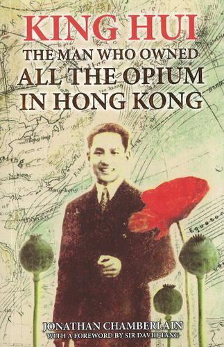 Бумажная книга «King Hui: The Man Who Owned All the Opium in Hong Kong», автор Джонатан Чемберлен - фото №1