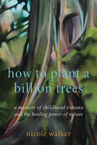 Бумажная книга «How to Plant a Billion Trees: A Memoir of Childhood Trauma and the Healing Power of Nature», автор Николь Уокер - фото №1