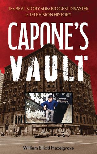Паперова книга «Capone's Vault: The Real Story of the Biggest Disaster in Television History», автор Вільям Елліотт Хазелгроув - фото №1