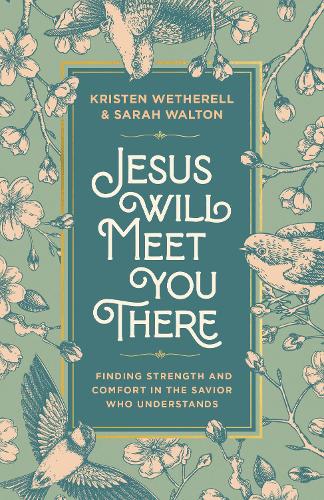 Бумажная книга «Jesus Will Meet You There: Finding Strength and Comfort in the Savior Who Understands», авторов Кристен Ветерелл, Сара Уолтон - фото №1