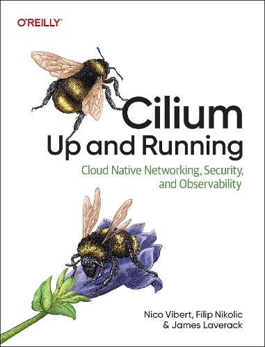 Паперова книга «Cilium: Up & Running: Cloud Native Networking, Security, and Observability», авторів Філіп Ніколіч, Джеймс Лаверак, Ніко Вібер - фото №1