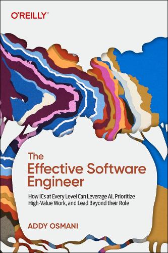 Паперова книга «The Effective Software Engineer: How ICS at Every Level Can Leverage Ai, Prioritize High-Value Work, and Lead Beyond Their Role», автор Адді Османі - фото №1