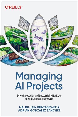 Паперова книга «Managing AI Projects: Drive Innovation and Successfully Navigate the Full AI Project Lifecycle», авторів Адріан Гонсалес Санчес, Маліні Джайн - фото №1