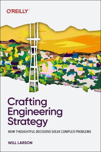 Бумажная книга «Crafting Engineering Strategy: How Thoughtful Decisions Solve Complex Problems», автор Уилл Ларсон - фото №1