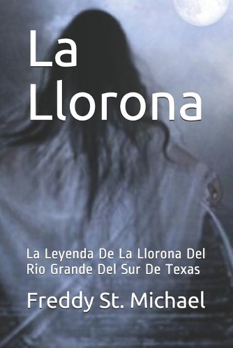 Бумажная книга «La Llorona: La Leyenda De La Llorona Del Rio Grande Del Sur De Texas», автор Фредди Сент-Майкл - фото №1