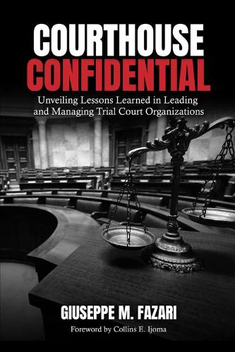 Бумажная книга «Courthouse Confidential: Unveiling Lessons Learned in Leading and Managing Trial Court Organizations», автор Джузеппе М. Фазари - фото №1