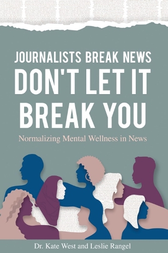 Паперова книга «Journalists Break News: Don't Let it Break You. Normalizing Mental Wellness in News», авторів Кейт Вест, Леслі Ренджел - фото №1