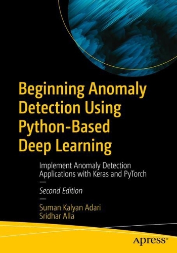 [object Object] «Beginning Anomaly Detection Using Python-Based Deep Learning: Implement Anomaly Detection Applications with Keras and PyTorch», авторів Шрідхар Алла, Суман Кальян Адарі - фото №1