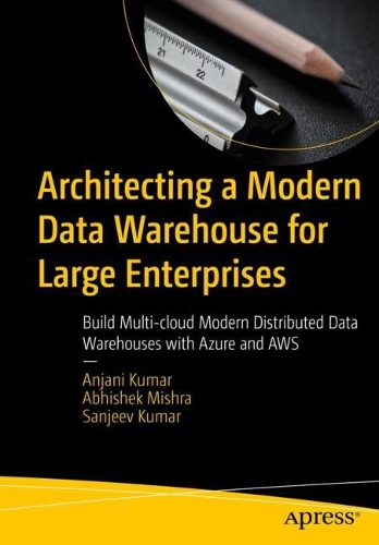 [object Object] «Architecting a Modern Data Warehouse for Large Enterprises : Build Multi-cloud Modern Distributed Data Warehouses with Azure and AWS», авторів Абхішек Мішра, Анджані Кумар, Санджив Кумар - фото №1