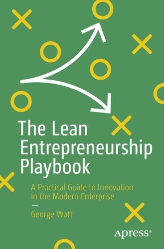 Бумажная книга «The Lean Entrepreneurship Playbook: A Practical Guide to Innovation in the Modern Enterprise», автор Джордж Уотт - фото №1