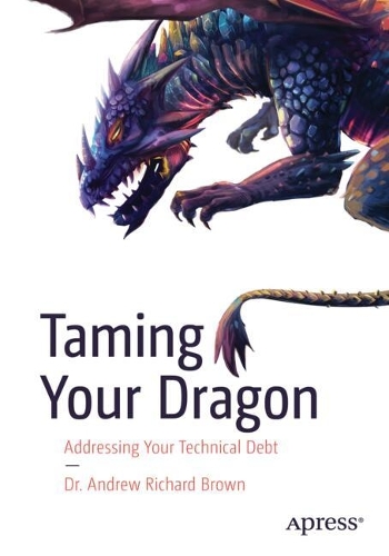Бумажная книга «Taming Your Dragon: Addressing Your Technical Debt», автор Эндрю Ричард Браун - фото №1