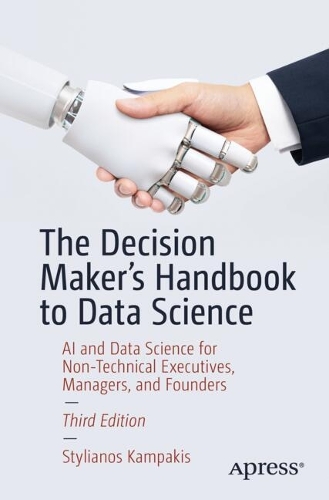 [object Object] «The Decision Maker's Handbook to Data Science: AI and Data Science for Non-Technical Executives, Managers, and Founders», автор Стіліанос Кампакіс - фото №1