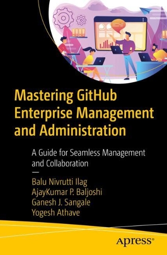 [object Object] «Mastering GitHub Enterprise Management and Administration: A Guide for Seamless Management and Collaboration», авторів Аджай Кумар П. Балджоші, Балу Ніврутті Ілаг, Ганеш Дж. Санґале, Йогеш Атхаве - фото №1