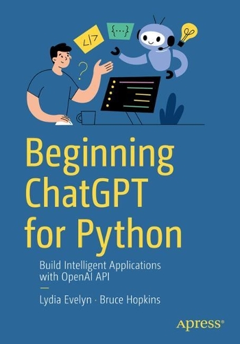 Бумажная книга «Beginning ChatGPT for Python: Build Intelligent Applications with OpenAI APIs», автор Брюс Хопкинс - фото №1