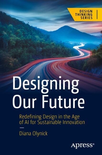 Бумажная книга «Designing Our Future: Redefining Design in the Age of AI for Sustainable Innovation», автор Диана Олийник - фото №1