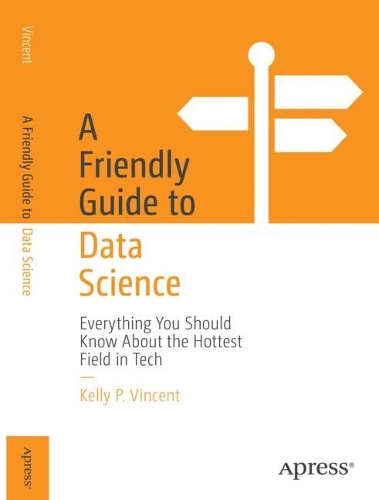 Паперова книга «A Friendly Guide to Data Science: Everything You Should Know About the Hottest Field in Tech», автор Келлі П. Вінсент - фото №1