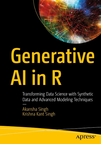 Бумажная книга «Generative AI in R: Transforming Data Science with Synthetic Data and Advanced Modeling Techniques», авторов Аканша Сингх, Кришна Кант Сингх - фото №1