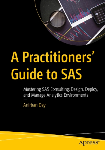 Бумажная книга «A Practitioners' Guide to SAS: Mastering SAS Consulting: Design, Deploy, and Manage Analytics Environments», автор Анирбан Дей - фото №1