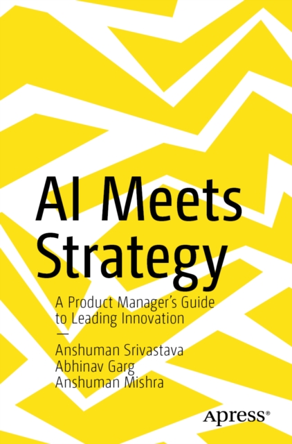 Паперова книга «AI Meets Strategy: A Product Manager’s Guide to Leading Innovation», авторів Абгінав Гарг, Аншуман Мішра, Аншуман Срівастава - фото №1