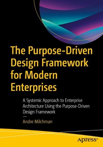 Бумажная книга «The Purpose Driven Design Framework for Modern Enterprises: A Systemic Approach to Enterprise Architecture Using the Purpose Driven Design Framework», автор Андре Мильчман - фото №1