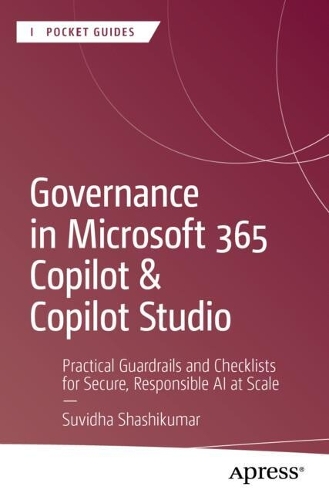 Бумажная книга «Governance in Microsoft 365 Copilot & Copilot Studio: Practical Guardrails and Checklists for Secure, Responsible AI at Scale», автор Сувидха Шашикумар - фото №1