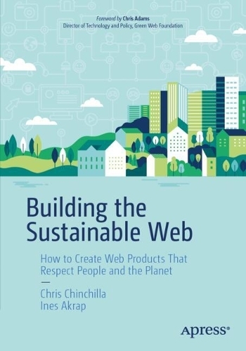 Бумажная книга «Building the Sustainable Web: How to Create Web Products That Respect People and the Planet», авторов Крис Чинчилла, Инес Акрап - фото №1