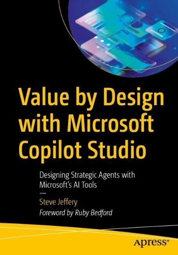 Бумажная книга «Value by Design with Microsoft Copilot Studio: Designing Strategic Agents with Microsoft's AI Tools», автор Стив Джеффери - фото №1